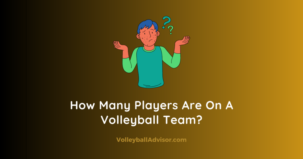 How Many Players Are On A Volleyball Team?